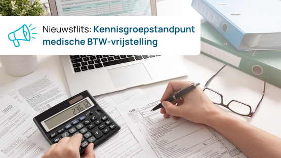 Belastingdienst publiceert kennisgroepstandpunt over medische btw-vrijstelling